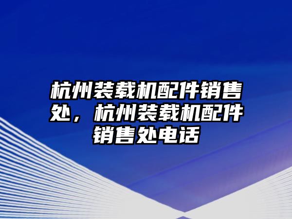 杭州裝載機(jī)配件銷售處，杭州裝載機(jī)配件銷售處電話