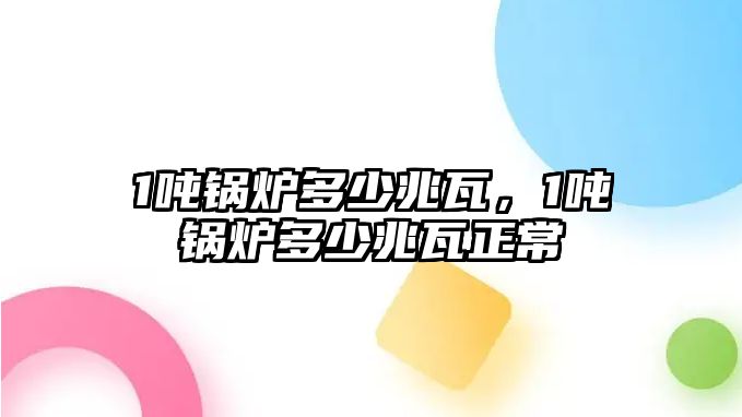 1噸鍋爐多少兆瓦，1噸鍋爐多少兆瓦正常