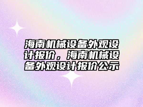 海南機械設(shè)備外觀設(shè)計報價，海南機械設(shè)備外觀設(shè)計報價公示