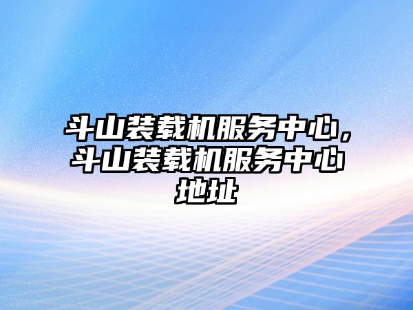 斗山裝載機服務中心，斗山裝載機服務中心地址