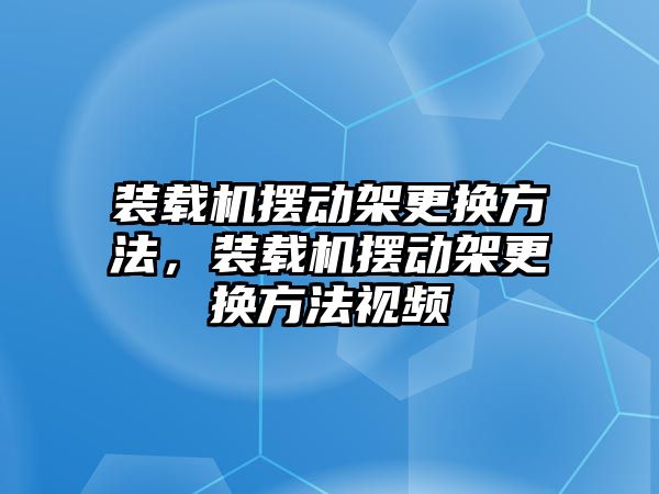 裝載機(jī)擺動架更換方法，裝載機(jī)擺動架更換方法視頻