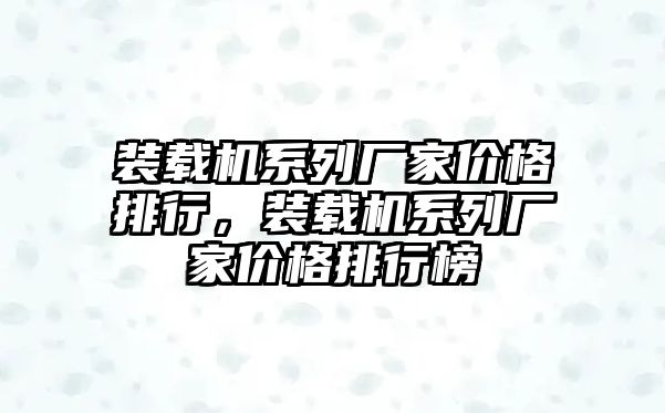 裝載機系列廠家價格排行，裝載機系列廠家價格排行榜