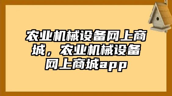 農(nóng)業(yè)機械設(shè)備網(wǎng)上商城，農(nóng)業(yè)機械設(shè)備網(wǎng)上商城app