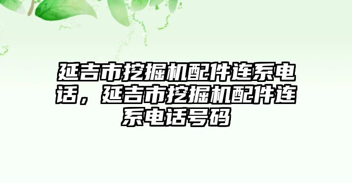 延吉市挖掘機(jī)配件連系電話，延吉市挖掘機(jī)配件連系電話號碼