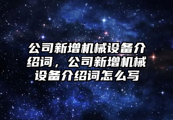 公司新增機(jī)械設(shè)備介紹詞，公司新增機(jī)械設(shè)備介紹詞怎么寫