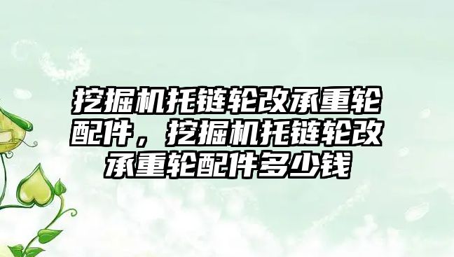 挖掘機托鏈輪改承重輪配件，挖掘機托鏈輪改承重輪配件多少錢