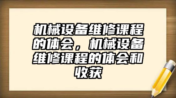 機械設備維修課程的體會，機械設備維修課程的體會和收獲