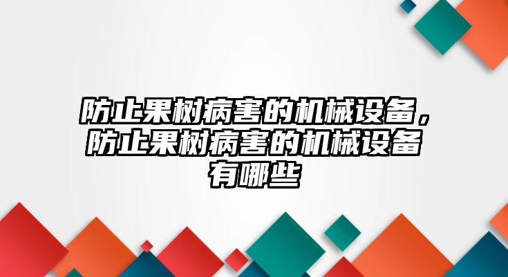 防止果樹病害的機械設備，防止果樹病害的機械設備有哪些