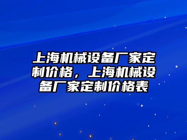 上海機(jī)械設(shè)備廠家定制價(jià)格，上海機(jī)械設(shè)備廠家定制價(jià)格表