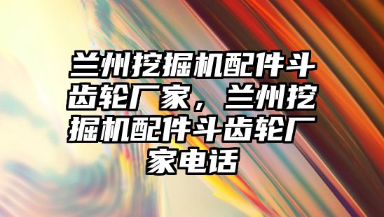 蘭州挖掘機配件斗齒輪廠家，蘭州挖掘機配件斗齒輪廠家電話