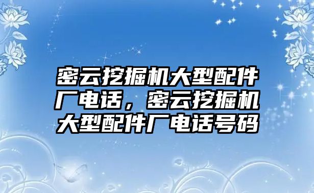 密云挖掘機(jī)大型配件廠電話，密云挖掘機(jī)大型配件廠電話號(hào)碼