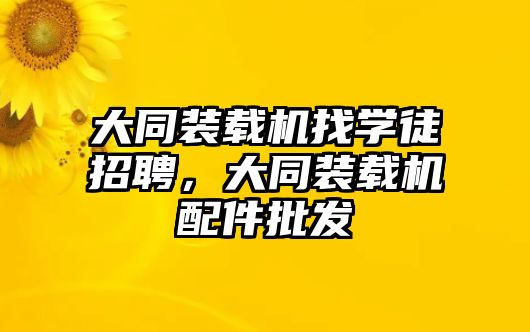 大同裝載機(jī)找學(xué)徒招聘，大同裝載機(jī)配件批發(fā)