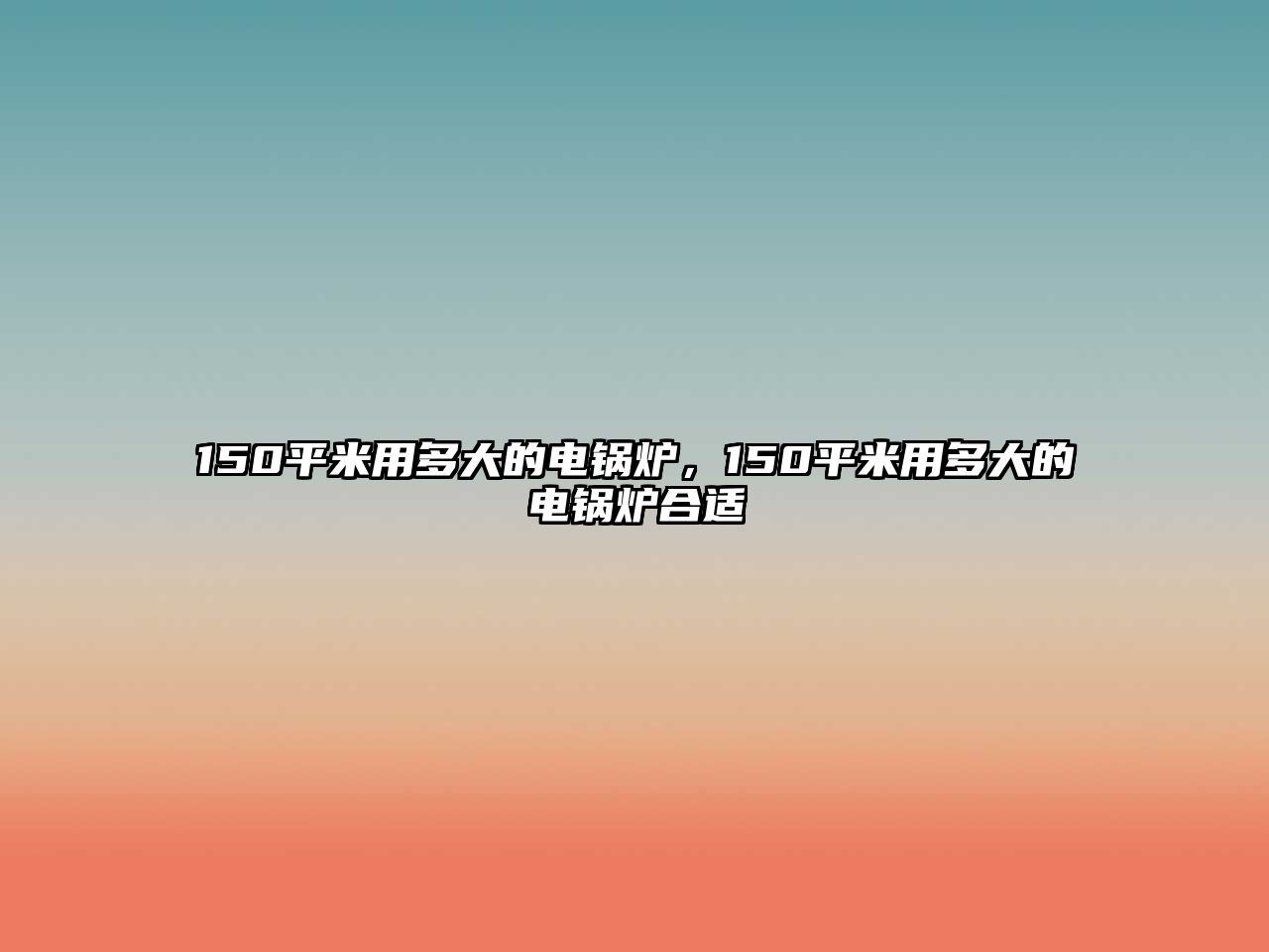 150平米用多大的電鍋爐，150平米用多大的電鍋爐合適