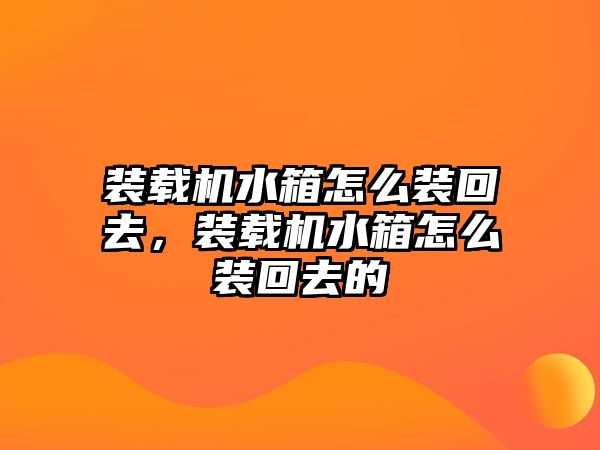 裝載機水箱怎么裝回去，裝載機水箱怎么裝回去的