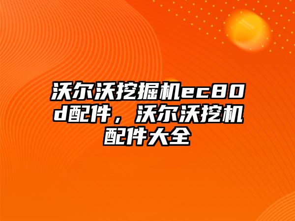 沃爾沃挖掘機ec80d配件，沃爾沃挖機配件大全