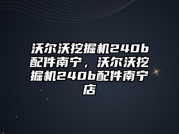 沃爾沃挖掘機240b配件南寧，沃爾沃挖掘機240b配件南寧店