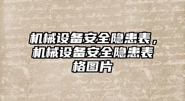 機(jī)械設(shè)備安全隱患表，機(jī)械設(shè)備安全隱患表格圖片