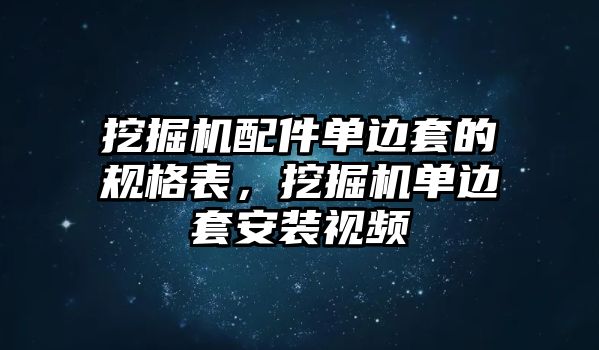 挖掘機配件單邊套的規(guī)格表，挖掘機單邊套安裝視頻