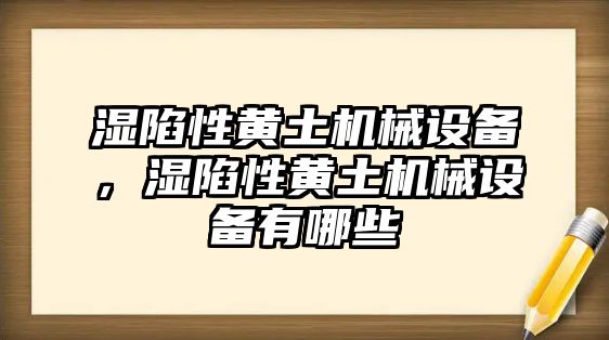 濕陷性黃土機(jī)械設(shè)備，濕陷性黃土機(jī)械設(shè)備有哪些