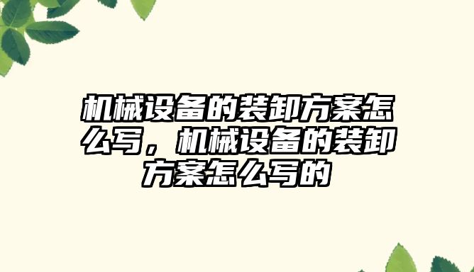 機械設備的裝卸方案怎么寫，機械設備的裝卸方案怎么寫的