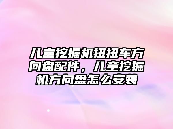 兒童挖掘機(jī)扭扭車方向盤配件，兒童挖掘機(jī)方向盤怎么安裝