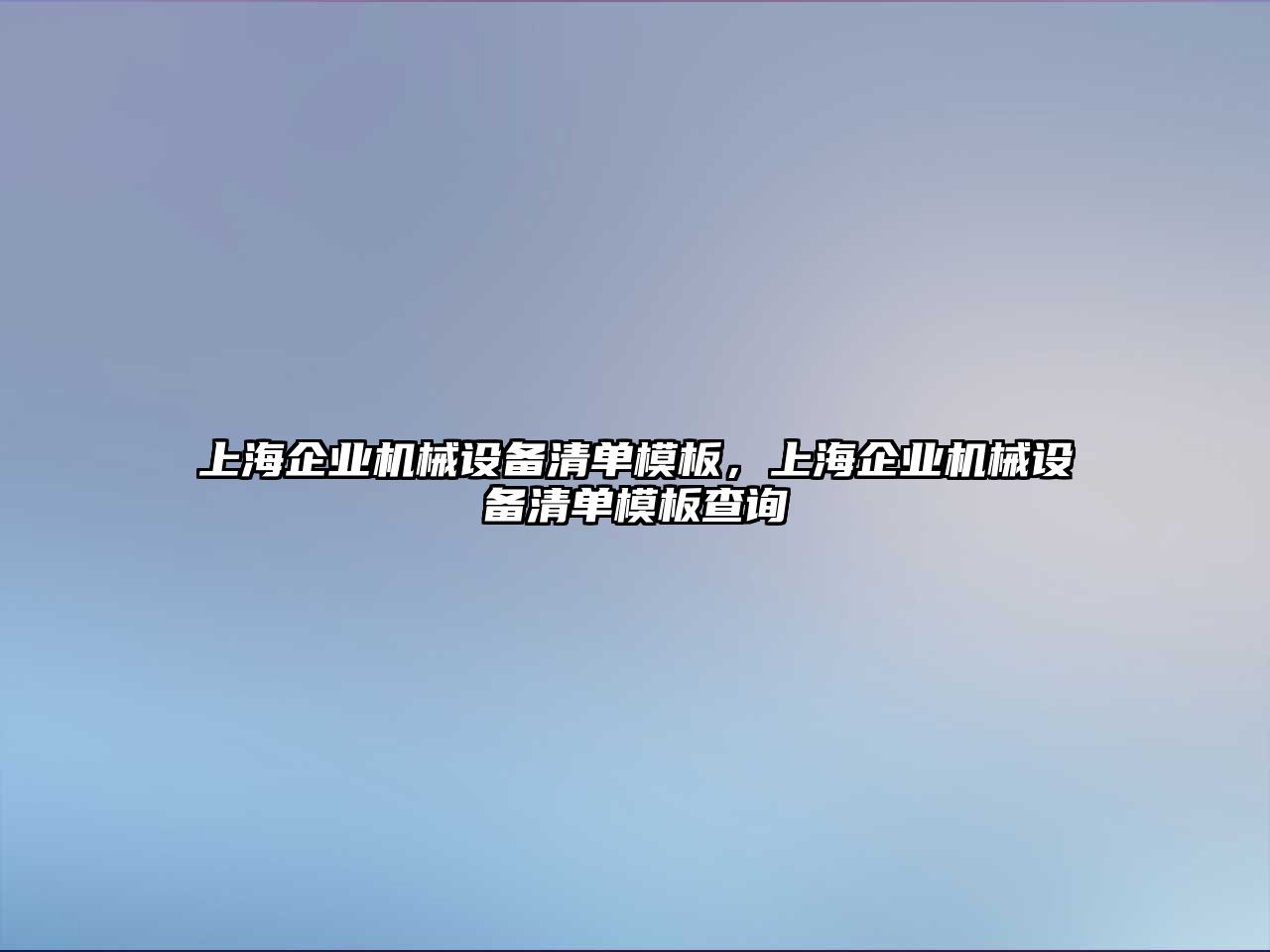 上海企業(yè)機(jī)械設(shè)備清單模板，上海企業(yè)機(jī)械設(shè)備清單模板查詢