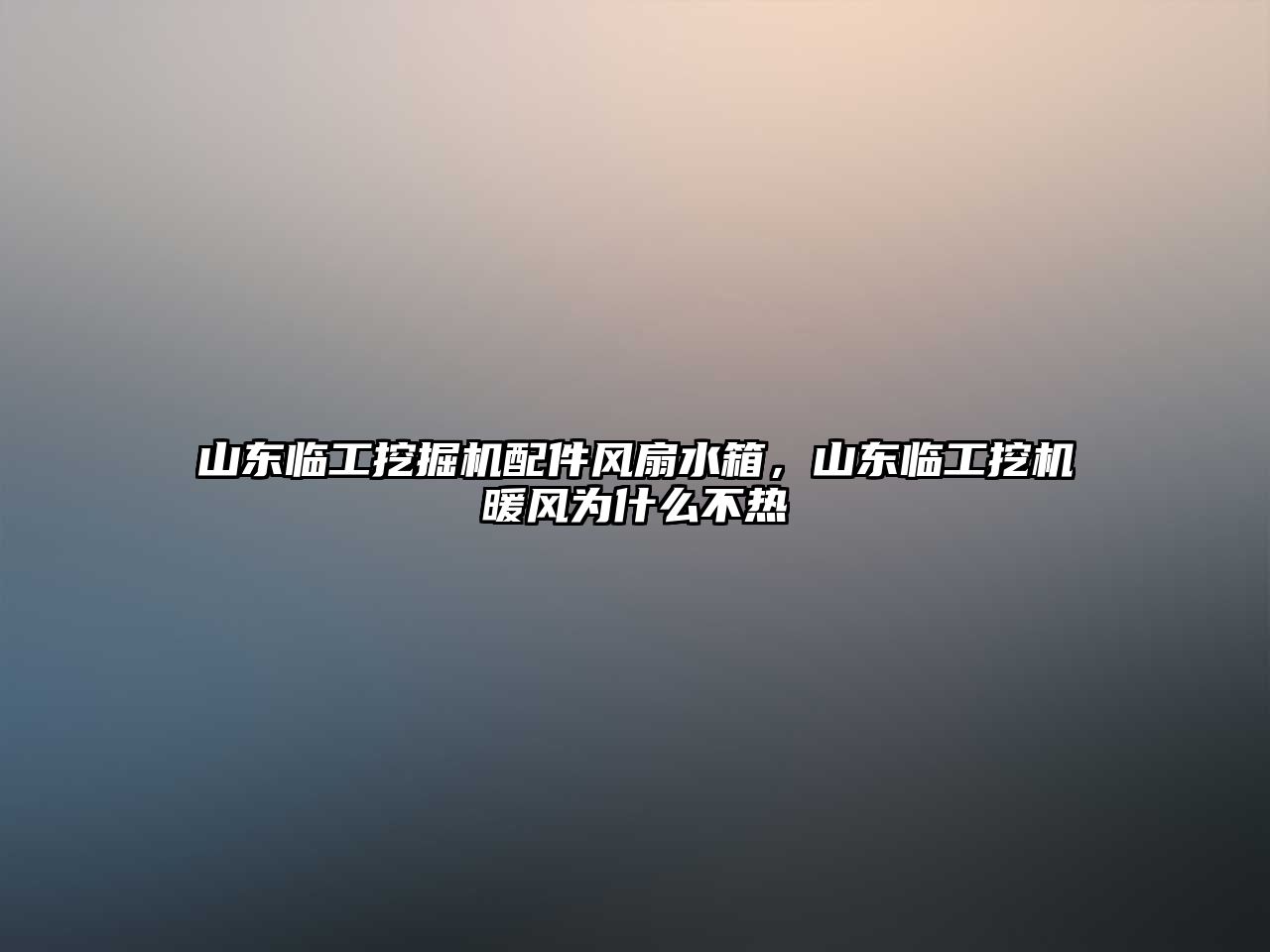 山東臨工挖掘機配件風扇水箱，山東臨工挖機暖風為什么不熱