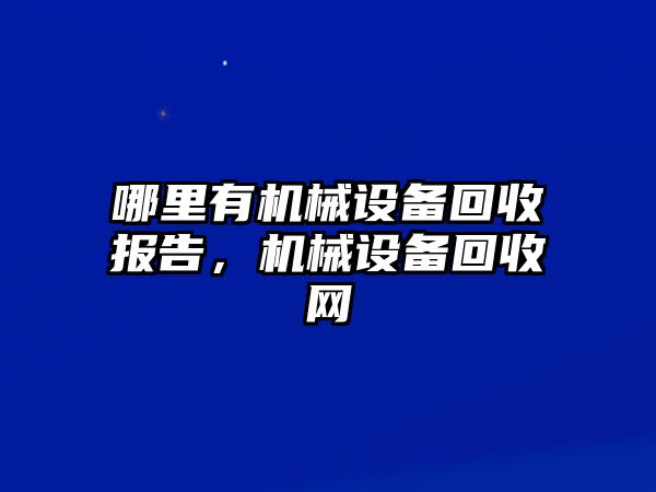 哪里有機械設備回收報告，機械設備回收網(wǎng)