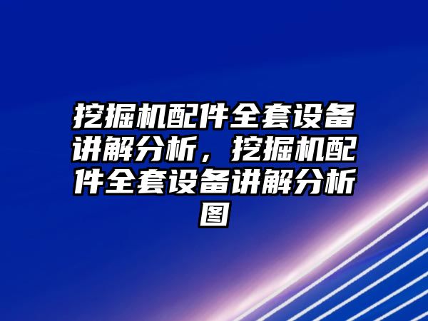 挖掘機(jī)配件全套設(shè)備講解分析，挖掘機(jī)配件全套設(shè)備講解分析圖