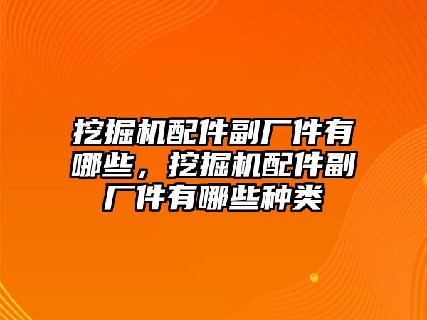 挖掘機配件副廠件有哪些，挖掘機配件副廠件有哪些種類