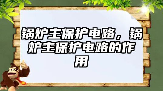 鍋爐主保護電路，鍋爐主保護電路的作用