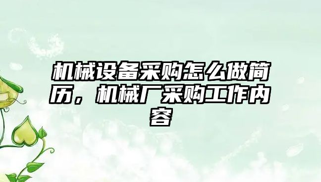 機械設備采購怎么做簡歷，機械廠采購工作內(nèi)容