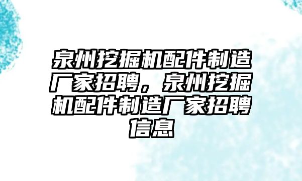 泉州挖掘機(jī)配件制造廠家招聘，泉州挖掘機(jī)配件制造廠家招聘信息