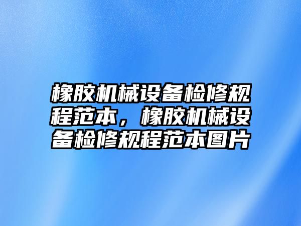 橡膠機(jī)械設(shè)備檢修規(guī)程范本，橡膠機(jī)械設(shè)備檢修規(guī)程范本圖片