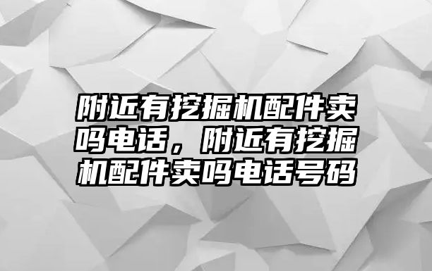 附近有挖掘機配件賣嗎電話，附近有挖掘機配件賣嗎電話號碼