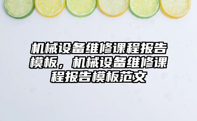 機械設備維修課程報告模板，機械設備維修課程報告模板范文