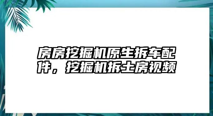 房房挖掘機原生拆車配件，挖掘機拆土房視頻