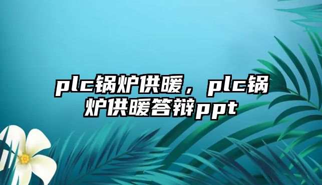 plc鍋爐供暖，plc鍋爐供暖答辯ppt