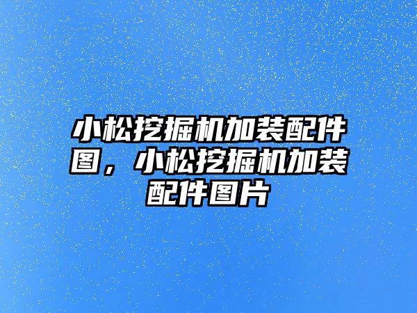 小松挖掘機加裝配件圖，小松挖掘機加裝配件圖片