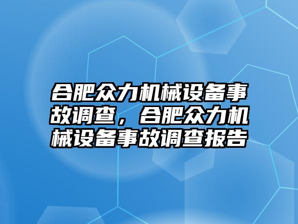 合肥眾力機械設(shè)備事故調(diào)查，合肥眾力機械設(shè)備事故調(diào)查報告