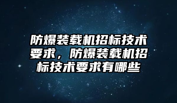 防爆裝載機招標技術要求，防爆裝載機招標技術要求有哪些