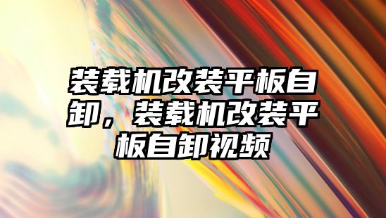 裝載機(jī)改裝平板自卸，裝載機(jī)改裝平板自卸視頻