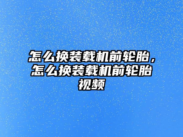 怎么換裝載機(jī)前輪胎，怎么換裝載機(jī)前輪胎視頻