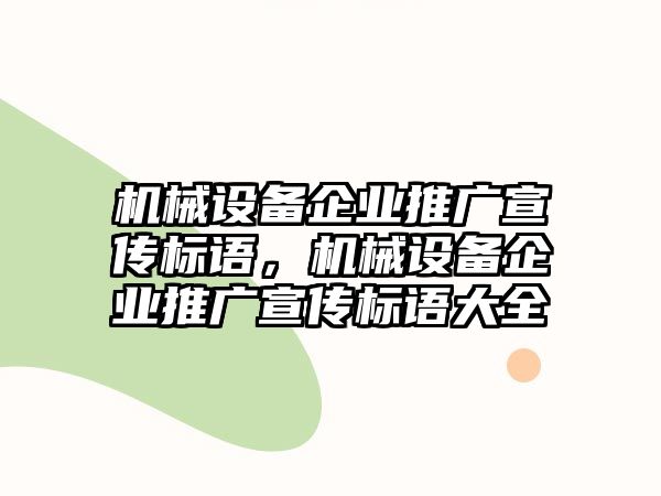 機(jī)械設(shè)備企業(yè)推廣宣傳標(biāo)語(yǔ)，機(jī)械設(shè)備企業(yè)推廣宣傳標(biāo)語(yǔ)大全