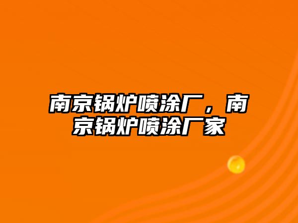 南京鍋爐噴涂廠，南京鍋爐噴涂廠家