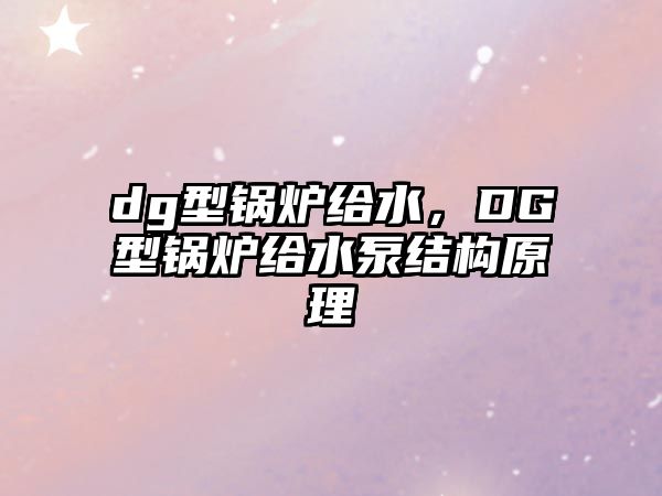 dg型鍋爐給水，DG型鍋爐給水泵結(jié)構(gòu)原理