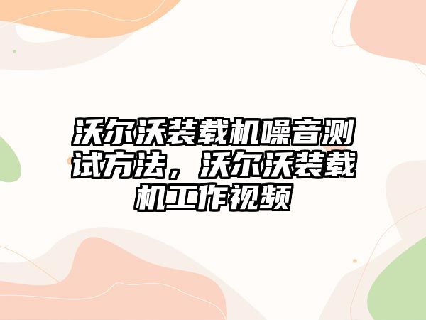 沃爾沃裝載機噪音測試方法，沃爾沃裝載機工作視頻