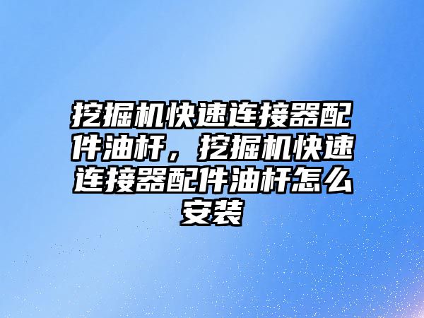 挖掘機快速連接器配件油桿，挖掘機快速連接器配件油桿怎么安裝