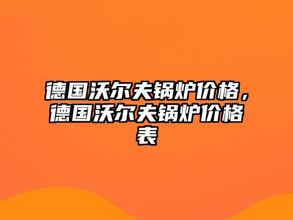 德國沃爾夫鍋爐價格，德國沃爾夫鍋爐價格表