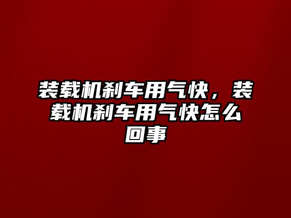 裝載機(jī)剎車用氣快，裝載機(jī)剎車用氣快怎么回事